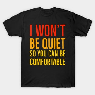 I Won't Be Quiet So You Can Be Comfortable T-Shirt